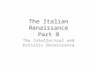 The Italian Renaissance Part B The Intellectual and Artistic Renaissance