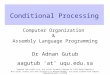 Conditional Processing Computer Organization & Assembly Language Programming Dr Adnan Gutub aagutub ‘at’ uqu.edu.sa [Adapted from slides of Dr. Kip Irvine: