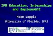 IPM Education, Internships and Employm ent Norm Leppla University of Florida, IFAS