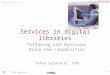 Tefko Saracevic 1 Services in digital libraries Following old functions Using new capabilities Tefko Saracevic, PhD