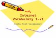 Internet Vocabulary 1-21 State Test Vocabulary. Address E-mail address, Internet address, and web address. A code or series of letters numbers and/or