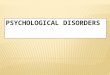 PSYCHOLOGICAL DISORDERS  also known as mental disorders, are patterns of behavioral or psychological symptoms that impact multiple areas of life.  These