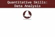 Quantitative Skills: Data Analysis. Data analysis is one of the first steps toward determining whether an observed pattern has validity. Data analysis
