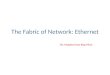 The Fabric of Network: Ethernet By: Mujtaba Faraz Baig Mirza