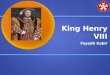 King Henry VIII Fayadh Kabir. Contents Intro Intro Who? Who? Where? Where? What? What? When? When? Why? Why?