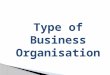 To introduce pupils to the different business organisation types in the UK and World-wide (international). Learning Intentions: You should be able to: