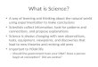 What is Science? A way of learning and thinking about the natural world using experimentation to make conclusions Scientists collect information, look