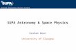 Scottish Universities Physics Alliance SUPA Astronomy & Space Physics Graham Woan University of Glasgow