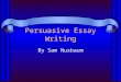 Persuasive Essay Writing By Sam Nusbaum. Essentials An introduction paragraph thesis statement/3 overview points (in/after thesis) 3 body paragraphs A