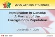 Immigration in Canada: A Portrait of the Foreign-born Population 2006 Census of Canada December 4, 2007
