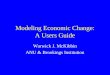 Modeling Economic Change: A Users Guide Warwick J. McKibbin ANU & Brookings Institution