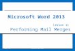 Performing Mail Merges Lesson 11 © 2014, John Wiley & Sons, Inc.Microsoft Official Academic Course, Microsoft Word 20131 Microsoft Word 2013