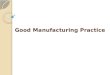 Good Manufacturing Practice. Good Manufacturing Practice Regulations Establishes minimum GMP for methods to be used, and the facilities or controls to