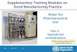 Water | Slide 1 of 16 2013 Water for Pharmaceutical Use Part 3: Operational considerations Supplementary Training Modules on Good Manufacturing Practice