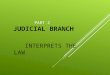 PART 2 JUDICIAL BRANCH INTERPRETS THE LAW. SS8CG4 JUDICIAL BRANCH  1 - Court System: Supreme Court Court of Appeals Trial Courts other courts