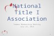 National Title I Association Summer Membership Meeting July 23, 2014
