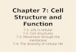 7-1: Life is cellular 7-2: Cell structures 7-3: Movement through the membrane 7-4: The diversity of cellular life