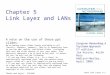 Data Link Layer5-1 Chapter 5 Link Layer and LANs A note on the use of these ppt slides: We’re making these slides freely available to all (faculty, students,
