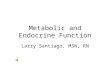 Metabolic and Endocrine Function Larry Santiago, MSN, RN