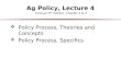 Ag Policy, Lecture 4 Knutson 6 th Edition, Chapter 2 & 3  Policy Process, Theories and Concepts  Policy Process, Specifics