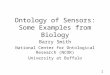 Ontology of Sensors: Some Examples from Biology Barry Smith National Center for Ontological Research (NCOR) University at Buffalo 1