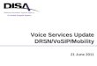 21 June 2011 A Combat Support Agency Defense Information Systems Agency Voice Services Update DRSN/VoSIP/Mobility