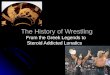 The History of Wrestling From the Greek Legends to Steroid Addicted Lunatics