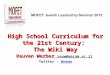 High School Curriculum for the 21st Century: The Wiki Way Reuven Werber High School Curriculum for the 21st Century: The Wiki Way Reuven Werber reuw@macam.ac.il