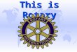 This is Rotary In the beginning… u First Rotary Club organized in Chicago in 1905, by Paul P. Harris. Rotary Founder Paul Harris u The original four