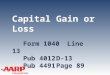 TAX-AIDE Capital Gain or Loss Form 1040Line 13 Pub 4012D-13 Pub 4491Page 89