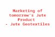 Marketing of tomorrow‘s Jute Product - Jute Geotextiles