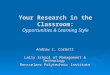 Your Research in the Classroom: Your Research in the Classroom: Opportunities & Learning Style Andrew C. Corbett Lally School of Management & Technology