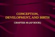 CONCEPTION, DEVELOPMENT, AND BIRTH CHAPTER 46 (AP BOOK)