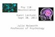 Psy 110: Neuroscience Guest Lecture: Sept 30, 2011 Julie Neiworth Professor of Psychology