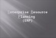 E nterprise R esource P lanning (ERP). ERP General Concepts 
