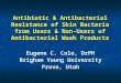 Antibiotic & Antibacterial Resistance of Skin Bacteria from Users & Non- Users of Antibacterial Wash Products Eugene C. Cole, DrPH Brigham Young University