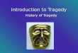 Introduction to Tragedy History of Tragedy. Origins of Tragedy  Tragedy developed in Athens  Gradually the popularity of Athenian drama led to the building
