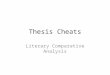 Thesis Cheats Literary Comparative Analysis. Thesis Basics Theses can take many forms. First determine the requirements of the assignment