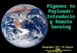 Http:// Geography 477: 24 August 2006 Pigeons to Payloads: Introducing Remote Sensing