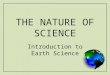 THE NATURE OF SCIENCE Introduction to Earth Science