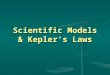Scientific Models & Kepler’s Laws Scientific Models We know that science is done using the Scientific Method, which includes the following steps : Recognize