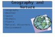 Geography and Nature Geography Weather Space Animals Plants Natural disasters, climate Environment