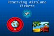 Reserving Airplane Tickets. Learning Objectives Know how to use Internet travel websites to research and reserve airplane tickets. Know how to use Internet