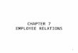 1 CHAPTER 7 EMPLOYEE RELATIONS. 2 UNDERSTANDING EMPLOYEE RELATIONS Good employee relations involve providing fair and consistent treatment to all employees