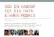 SGD ON HADOOP FOR BIG DATA & HUGE MODELS Alex Beutel Based on work done with Abhimanu Kumar, Vagelis Papalexakis, Partha Talukdar, Qirong Ho, Christos