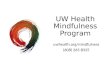 UW Health Mindfulness Program uwhealth.org/mindfulness (608) 265-8325