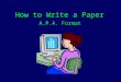 How to Write a Paper A.P.A. Format. Getting Started Step One: Generate a research question (what do I want to know?) Step Two: Break it up into smaller