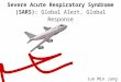 Severe Acute Respiratory Syndrome (SARS): Global Alert, Global Response Jun Min Jung
