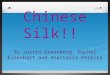 Chinese Silk!! By Justin Greenberg, Rachel Eisenhart and Anastasia Pereira