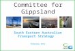 Committee for Gippsland South Eastern Australian Transport Strategy February 2012
